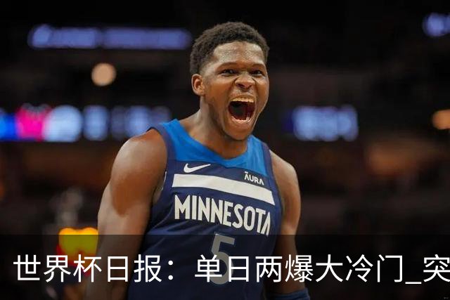 世界杯日报：单日两爆大冷门 突尼斯惨败后现换帅疑云