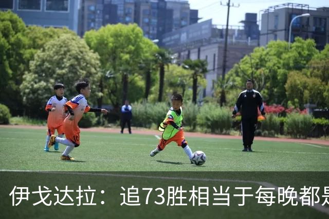 伊戈达拉：追73胜相当于每晚都是季后赛 当时就觉得这会反噬我们