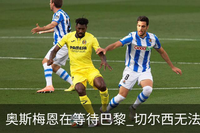 奥斯梅恩在等待巴黎 切尔西无法满足薪资要求