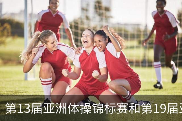 第13届亚洲体操锦标赛和第19届亚洲青年体操锦标赛在贵州开赛