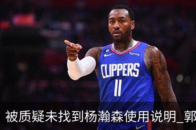 被质疑未找到杨瀚森使用说明 郭士强：发挥不佳早有预期